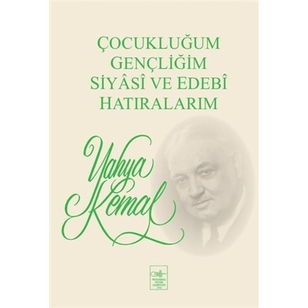 YAHYA KEMAL BEYATLI-ÇOCUKLUĞUM GENÇLİĞİM SİYASİ VE EDEBİ HAYATIM